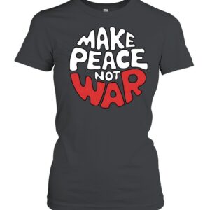 Make Peace Not War-Women T-Shirt