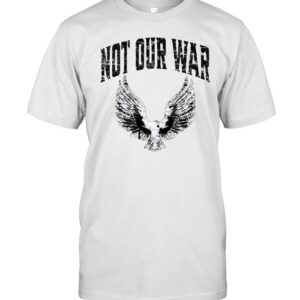 Not Our War Protest Anti War-Unisex T-Shirt