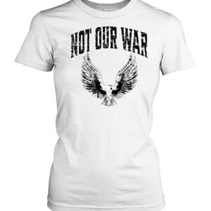 Not Our War Protest Anti War-Women T-Shirt