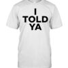 I Told Ya-Unisex T-Shirt