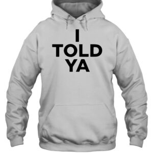 I Told Ya-Hoodie